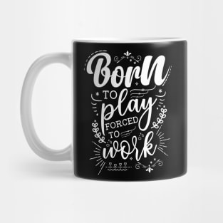 Born To Play, Forced To Work Mug